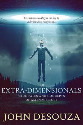 The Extra-Dimensionals : True Tales and Concepts of Alien Visitors
